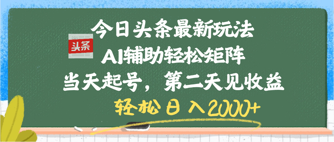 今日头条最新玩法，AI辅助轻松矩阵，当天起号，第二天见收益，轻松日入2000+