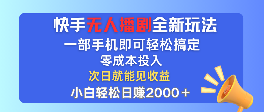 快手无人播剧全新玩法，一部手机就可以轻松搞定，零成本投入，小白轻松日赚2000＋
