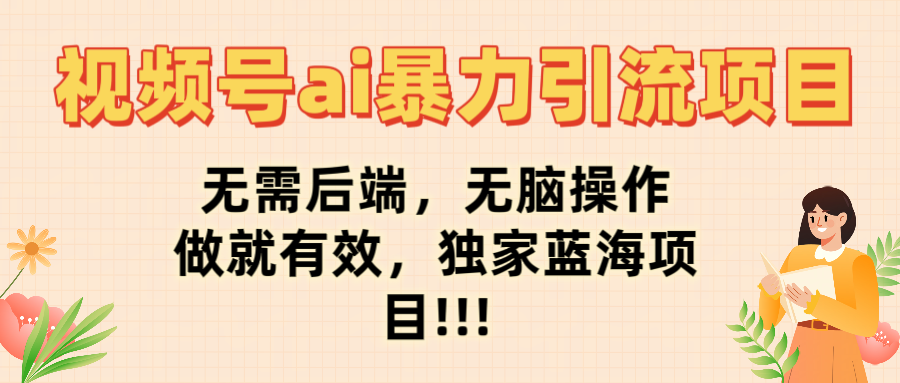 最新视频号ai暴力引流项目，无需后端，无脑操作，做就有效，佳汇独家蓝海项目！！！