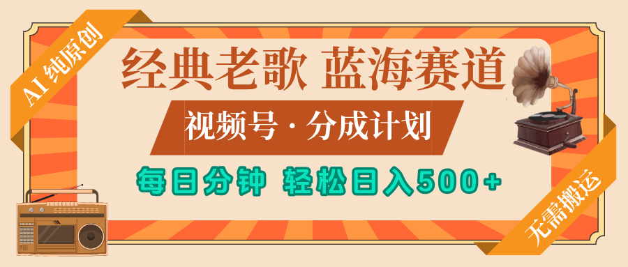 最新经典老歌赛道,视频号分成计划,收益拿到手软,AI纯原创,无需搬运,每天5分钟,单号日入500+