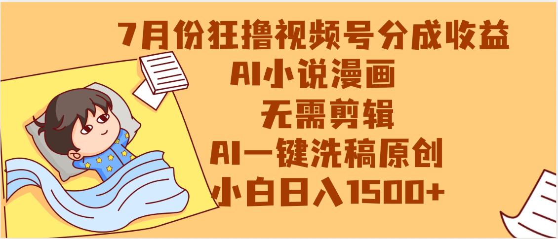 【7月份】狂撸视频号分成收益，AI小说漫画，无需剪辑，一键洗稿原创，小白日入1500+，副业必选项目