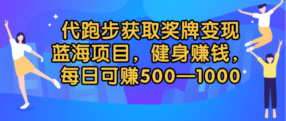 代跑步获取奖牌变现，蓝海项目，健身赚钱，每日可赚500-2000