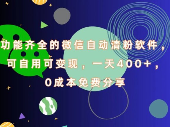 功能齐全的微信自动清粉软件，一天400+，可自用可变现，0成本免费分享