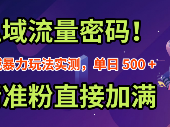 私域流量密码！私域暴力玩法实测，单日 500 + 精准粉直接加满